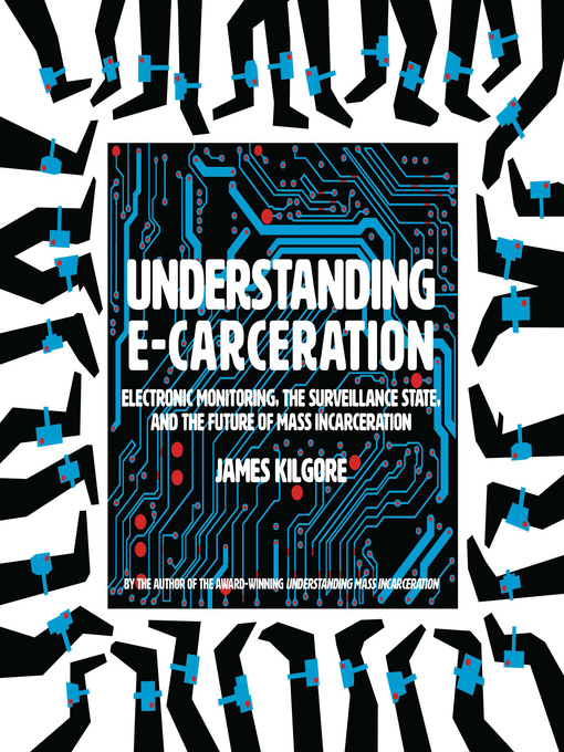 Title details for Understanding E-Carceration by James Kilgore - Available